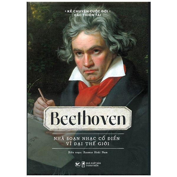 Kể Chuyện Cuộc Đời Các Thiên Tài: Beethoven - Nhà Soạn Nhạc Cổ Điển Vĩ Đại Thế Giới